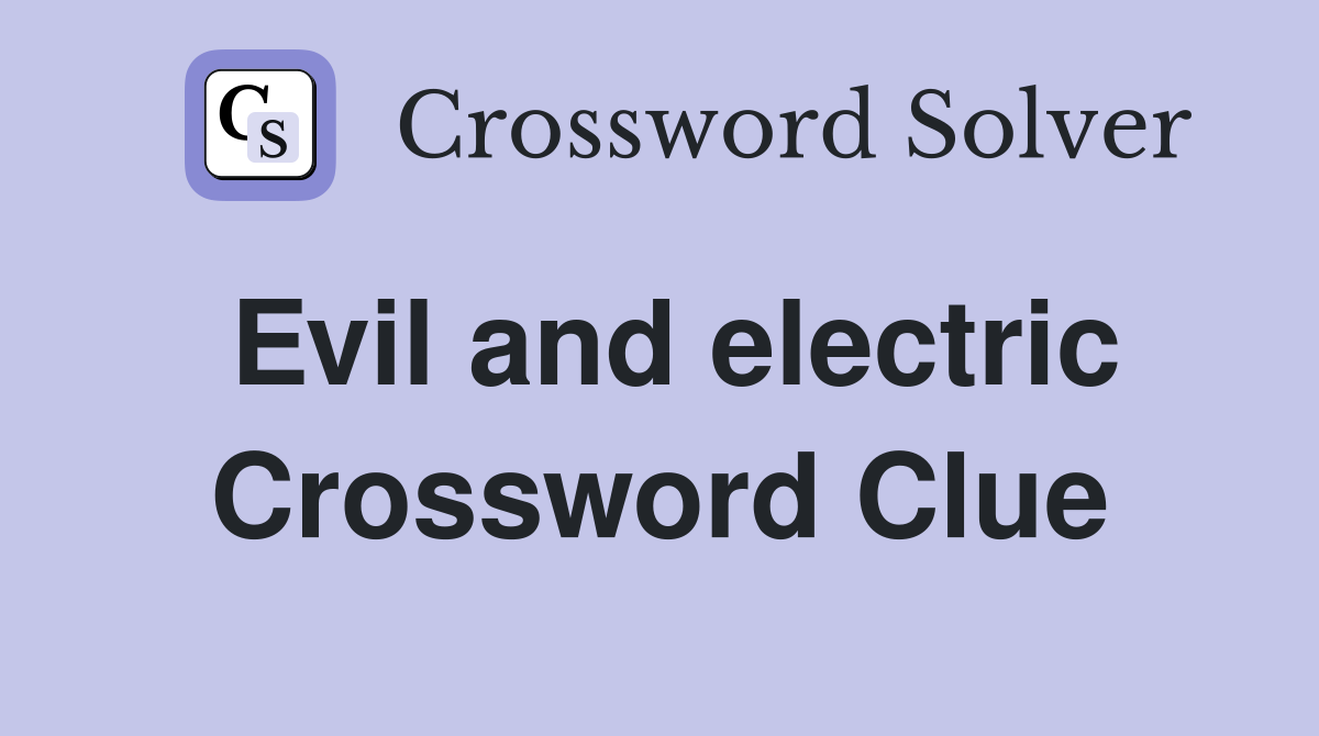 Evil and electric Crossword Clue