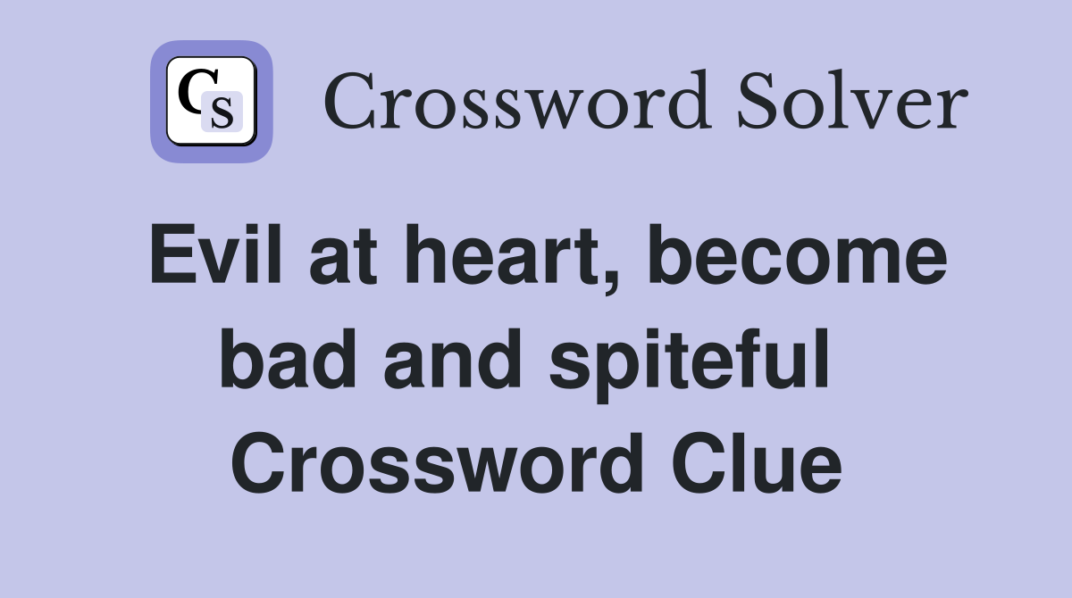 Evil at heart, become bad and spiteful  Crossword Clue