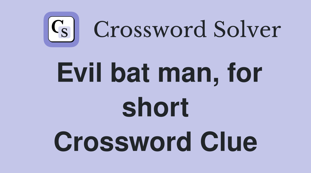 Evil bat man, for short Crossword Clue