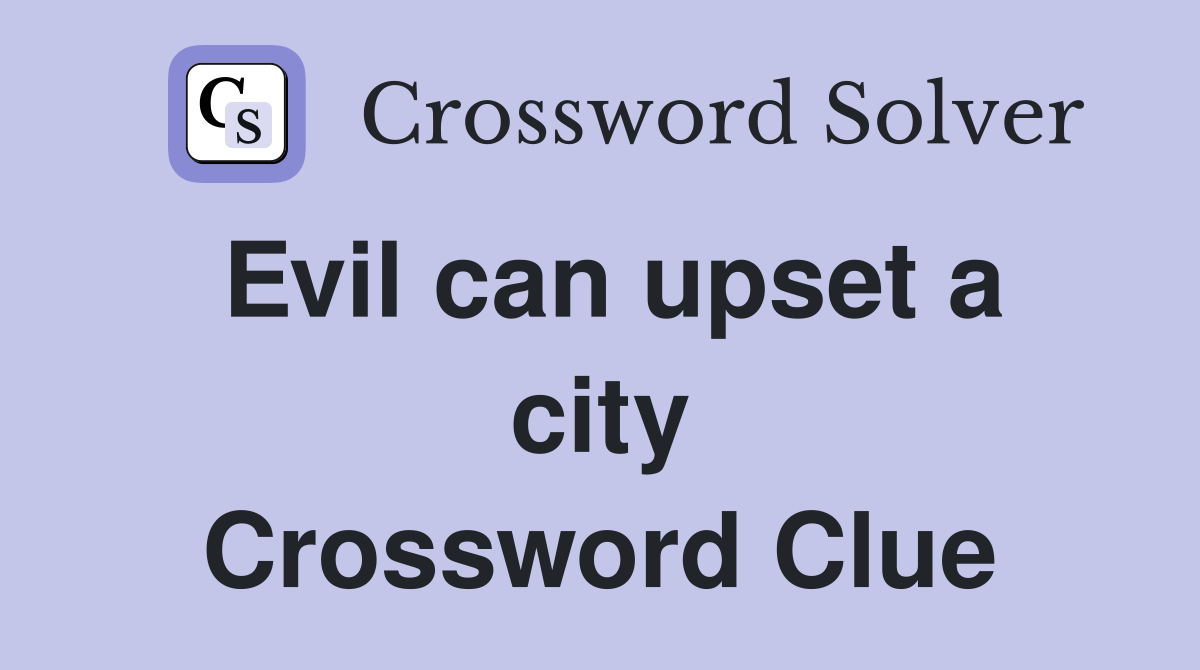 Evil can upset a city Crossword Clue