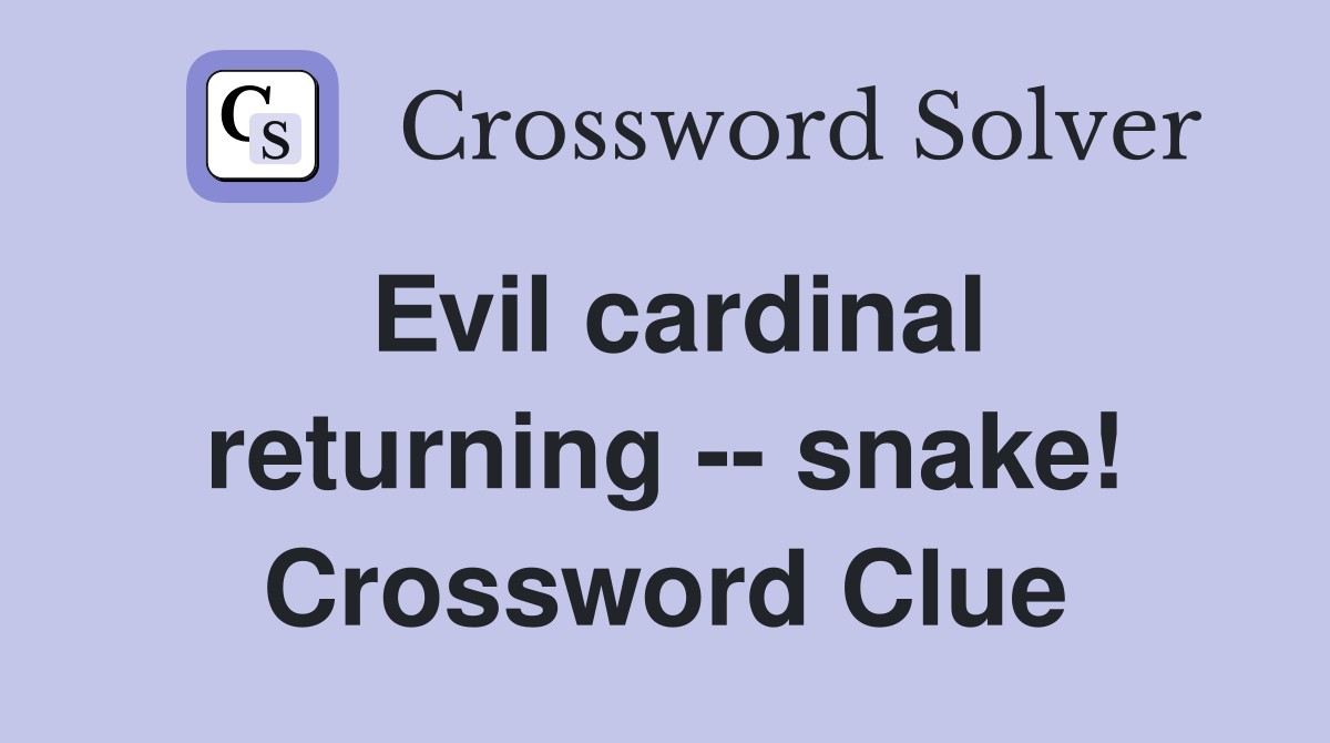 Evil cardinal returning -- snake! Crossword Clue