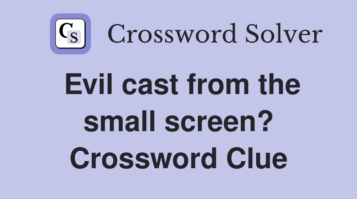 Evil cast from the small screen? Crossword Clue