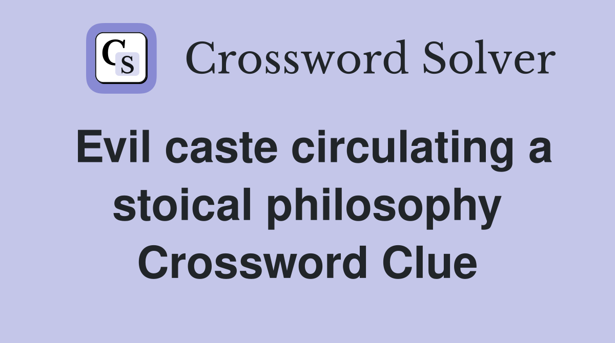 Evil caste circulating a stoical philosophy Crossword Clue