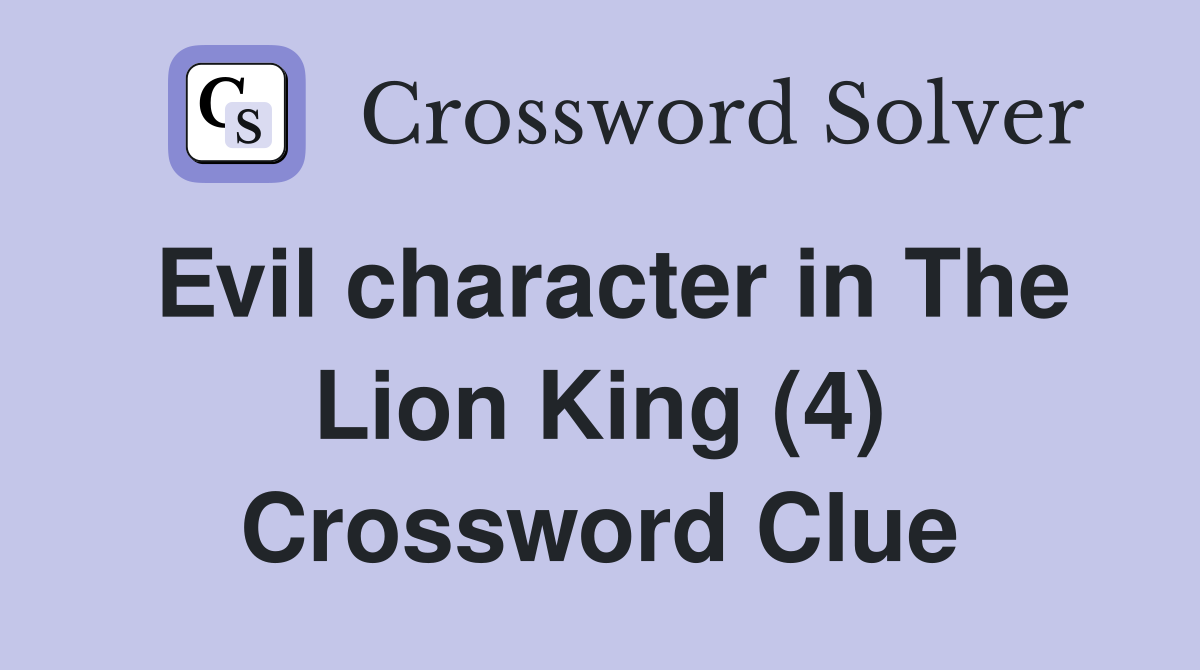 Evil character in The Lion King (4) Crossword Clue