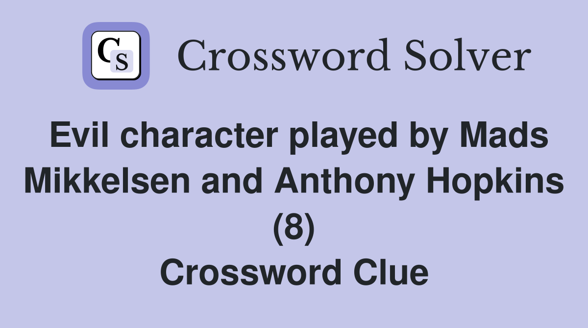 Evil character played by Mads Mikkelsen and Anthony Hopkins (8) Crossword Clue