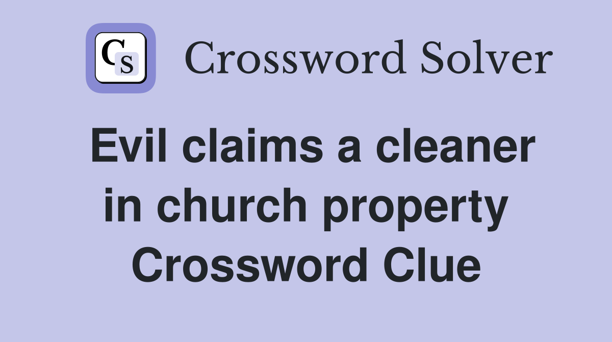 Evil claims a cleaner in church property Crossword Clue