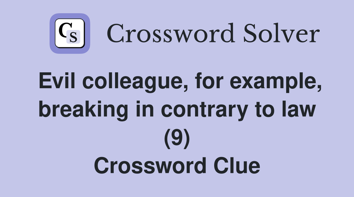 Evil colleague, for example, breaking in contrary to law (9) Crossword Clue