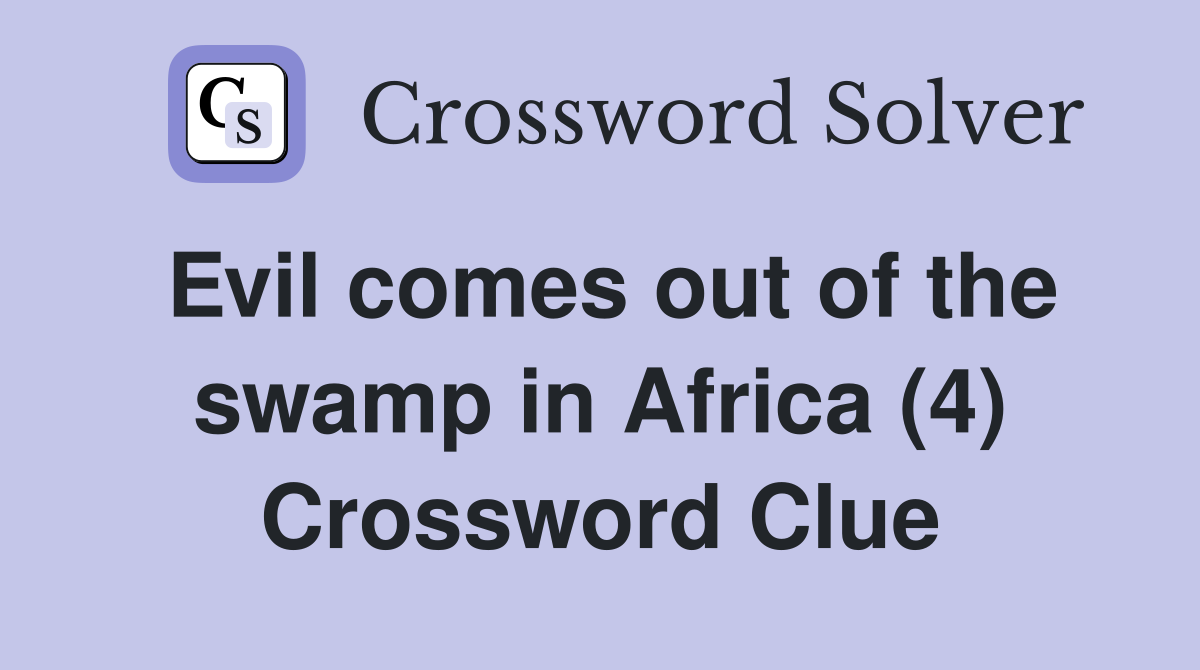Evil comes out of the swamp in Africa (4) Crossword Clue