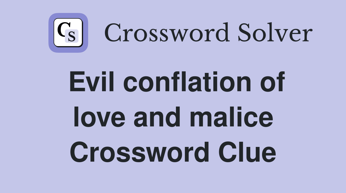 Evil conflation of love and malice Crossword Clue