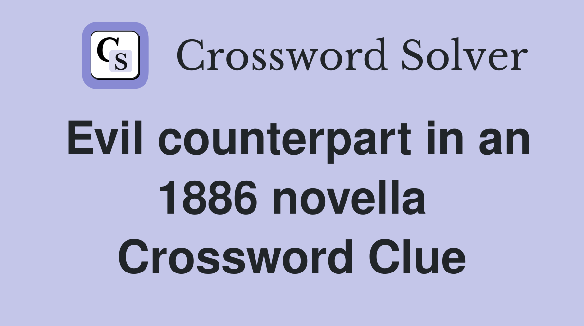 Evil counterpart in an 1886 novella Crossword Clue