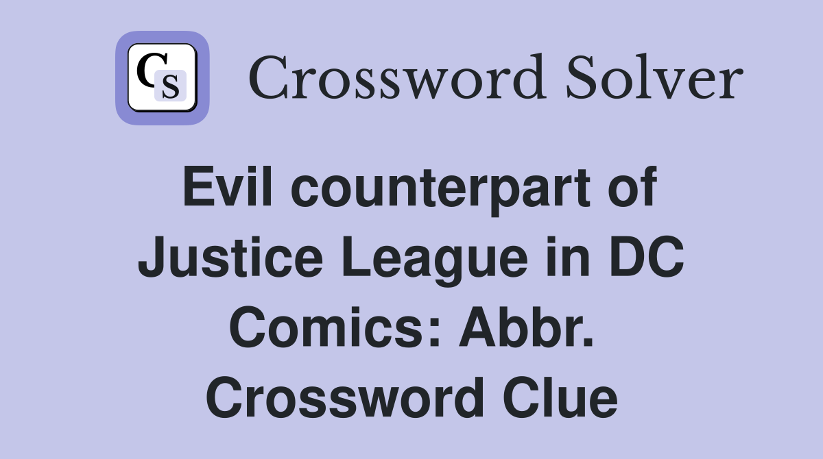 Evil counterpart of Justice League in DC Comics: Abbr. Crossword Clue