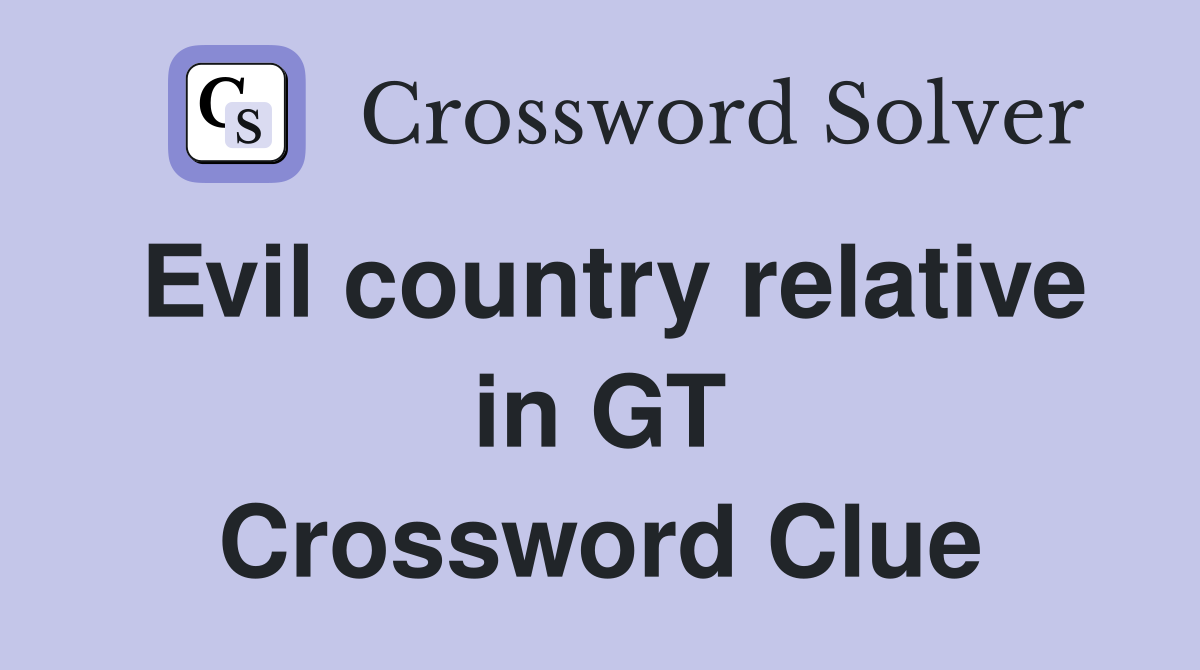 Evil country relative in GT Crossword Clue