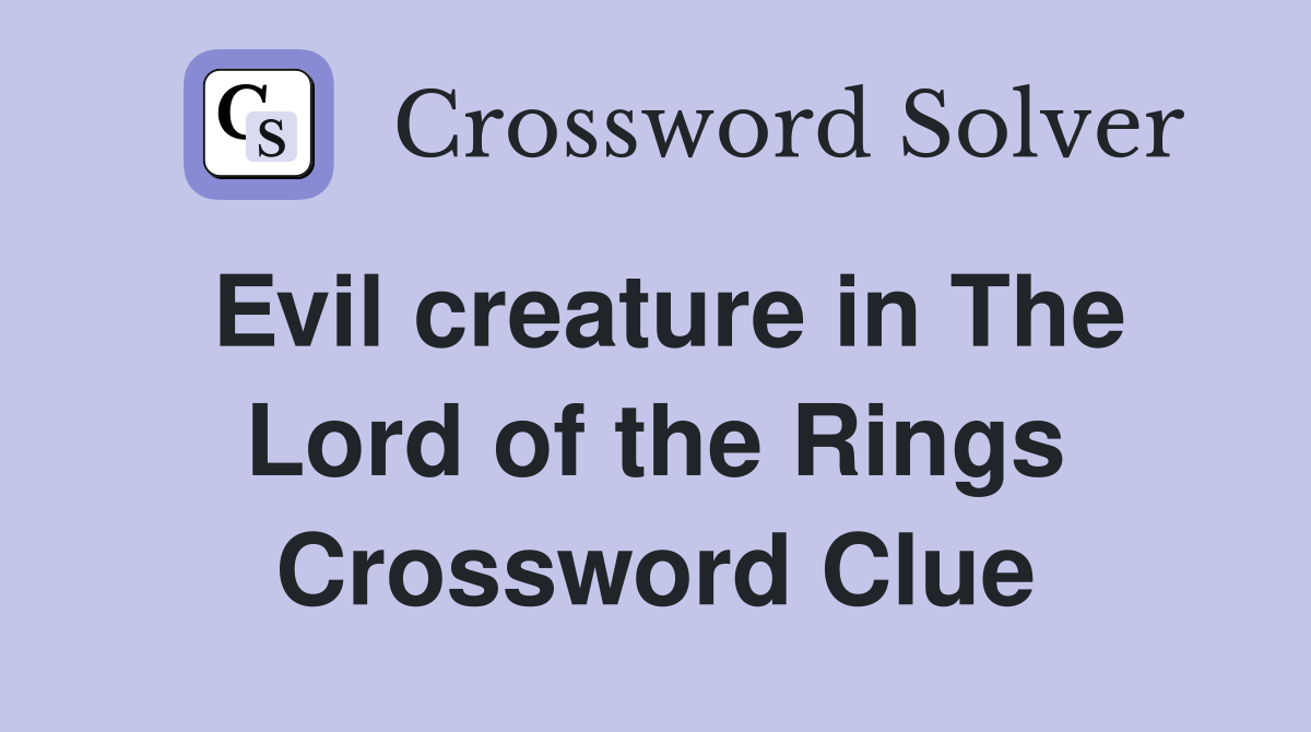 Evil creature in The Lord of the Rings Crossword Clue