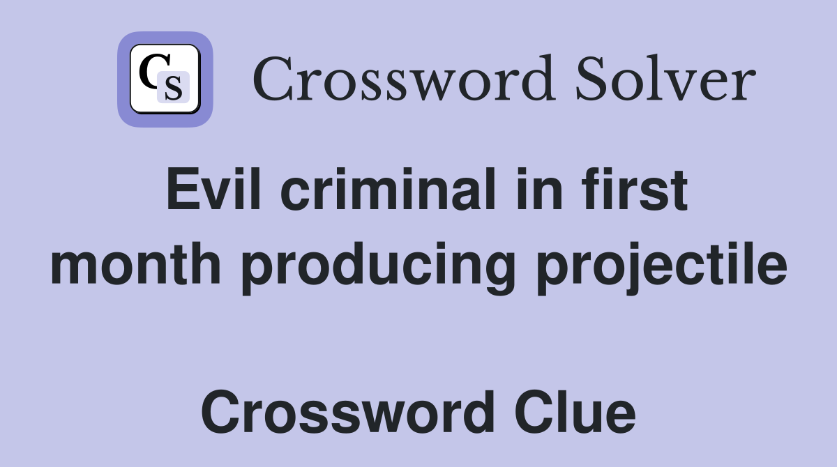 Evil criminal in first month producing projectile  Crossword Clue