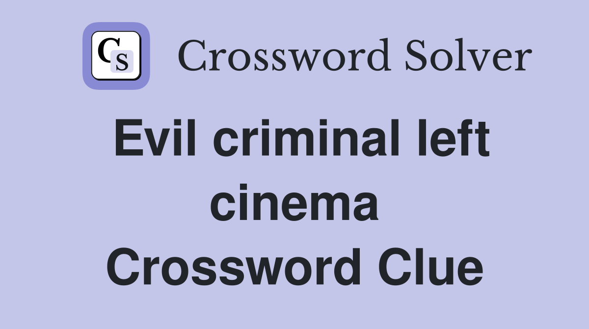 Evil criminal left cinema Crossword Clue