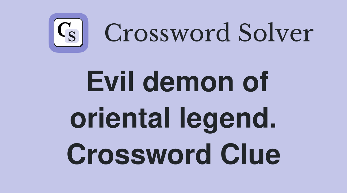 Evil demon of oriental legend. Crossword Clue