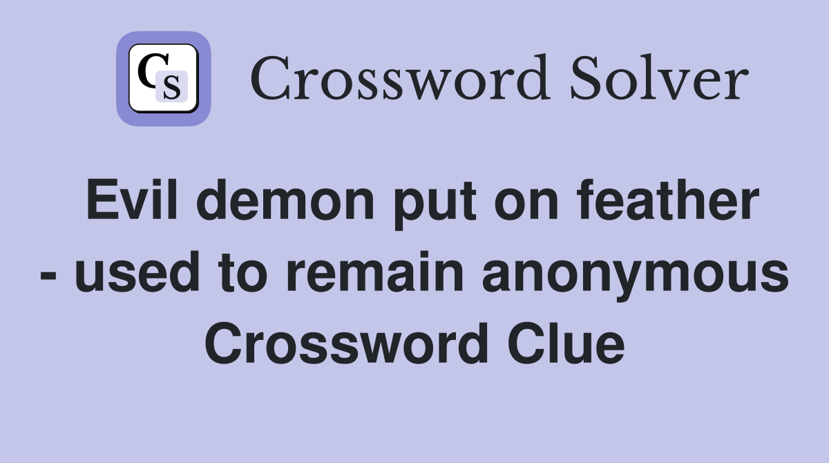 Evil demon put on feather - used to remain anonymous Crossword Clue