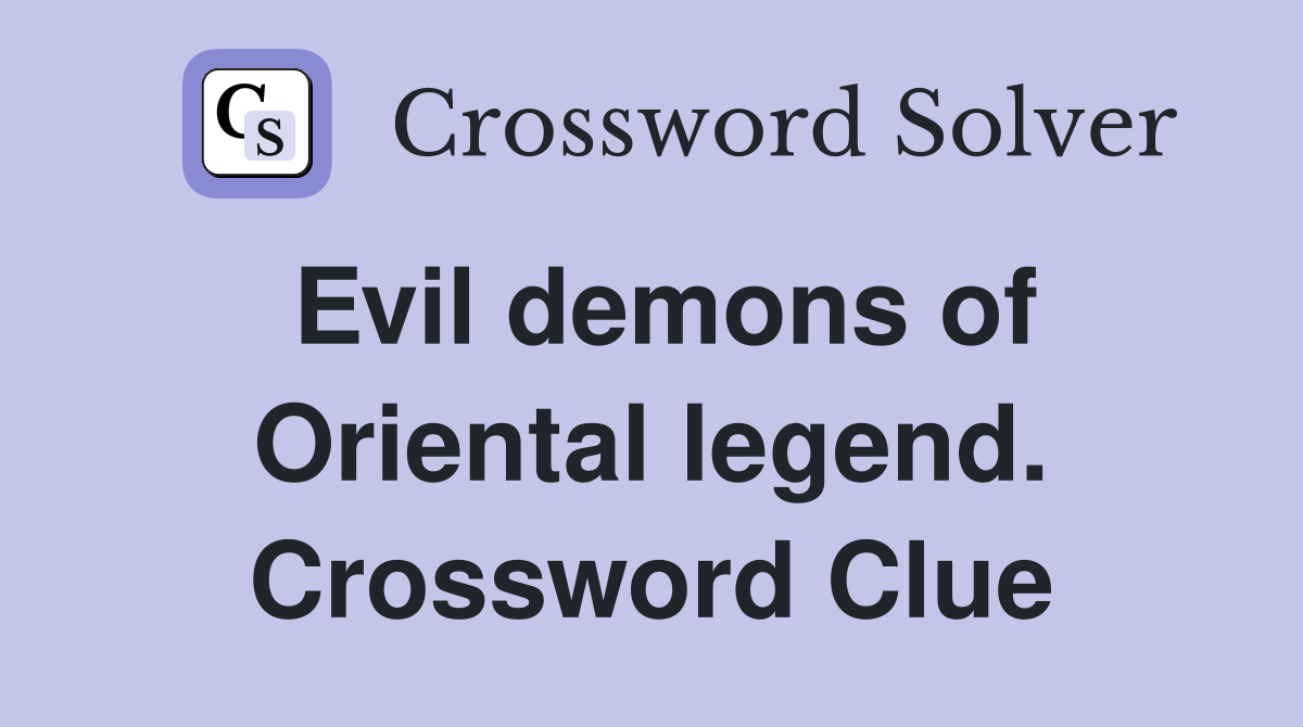 Evil demons of Oriental legend. Crossword Clue