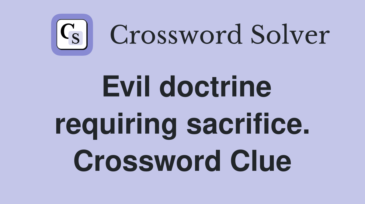 Evil doctrine requiring sacrifice. Crossword Clue