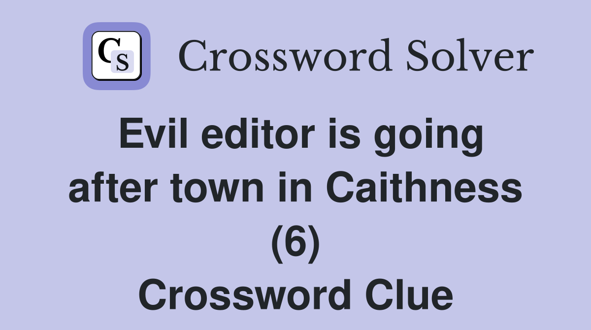 Evil editor is going after town in Caithness (6) Crossword Clue