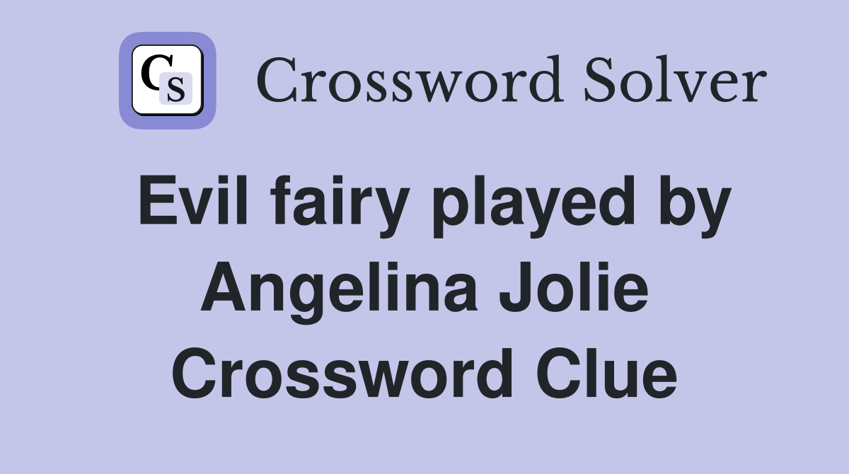 Evil fairy played by Angelina Jolie Crossword Clue