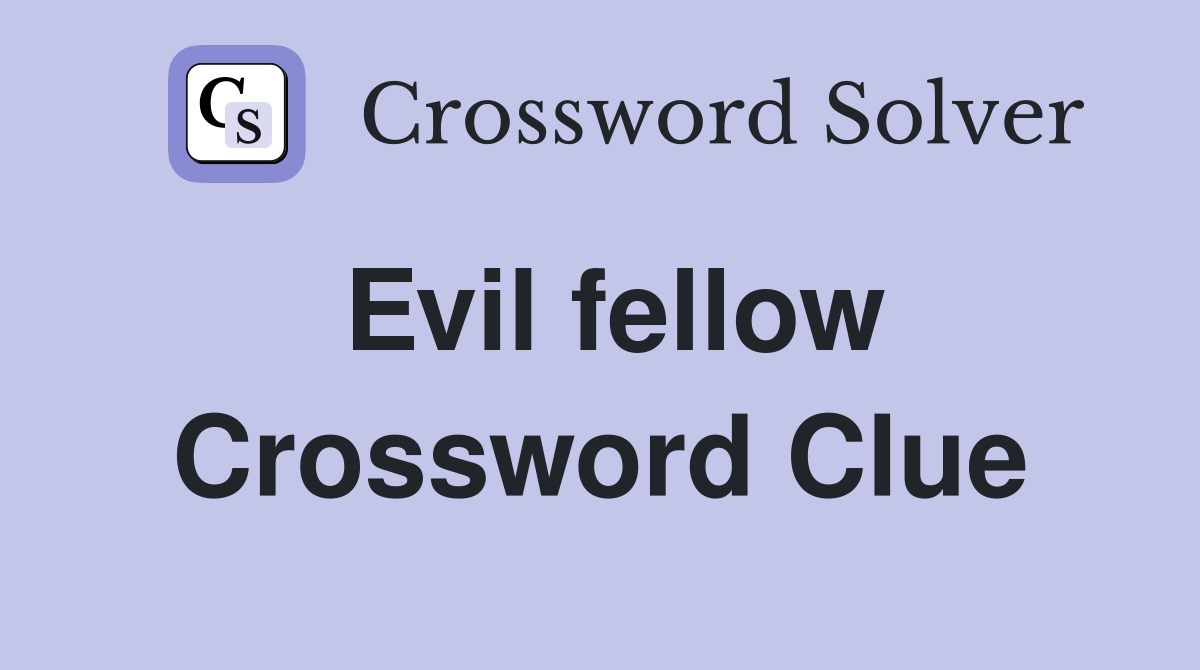 Evil fellow Crossword Clue