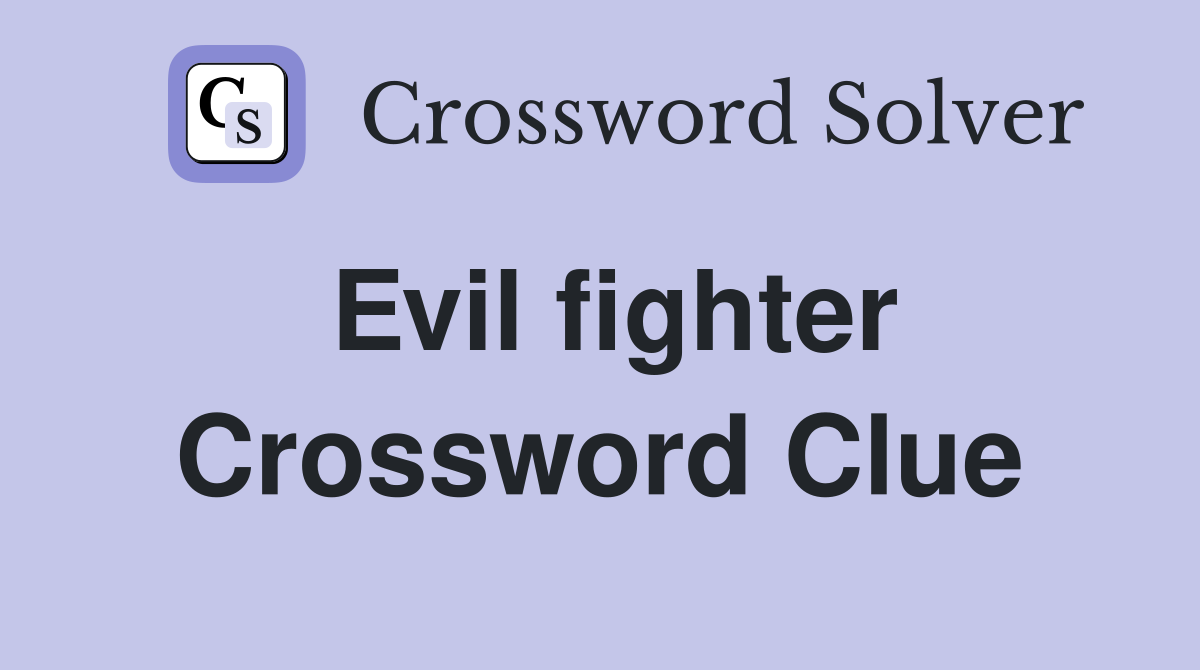 Evil fighter Crossword Clue