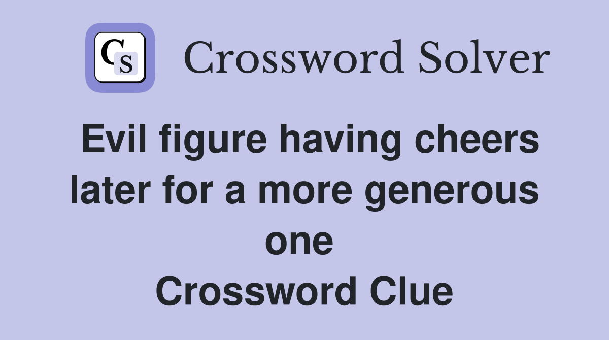 Evil figure having cheers later for a more generous one  Crossword Clue