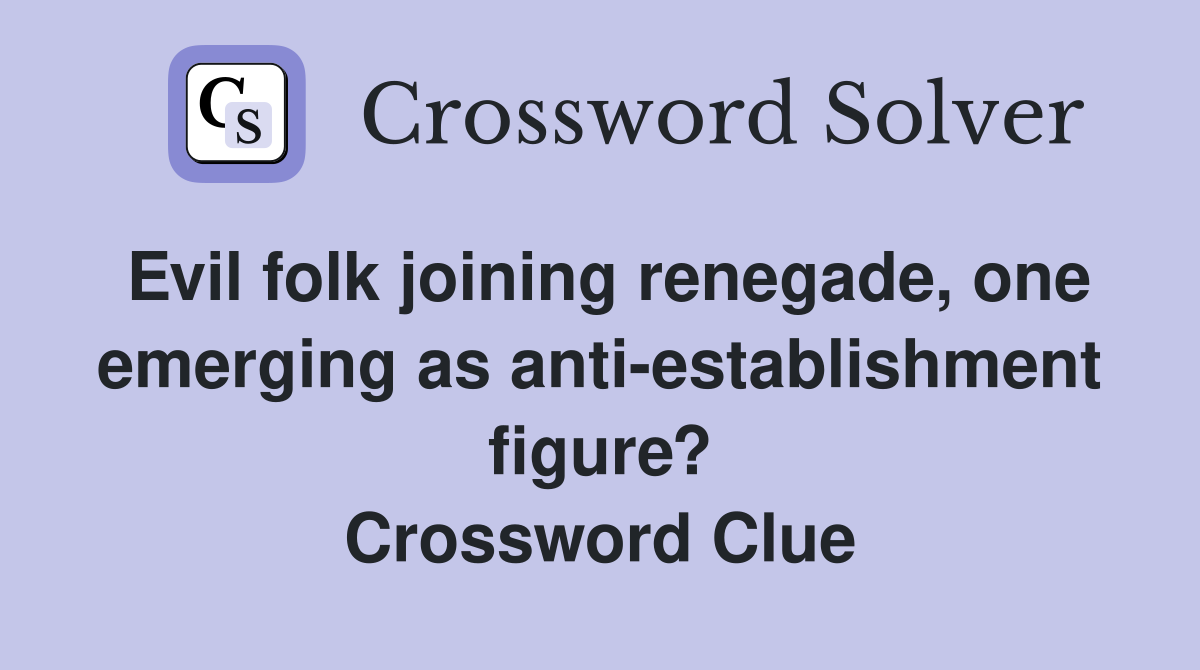 Evil folk joining renegade, one emerging as anti-establishment figure? Crossword Clue