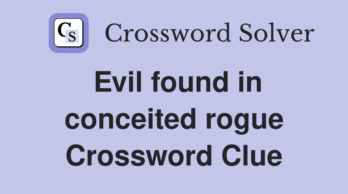 Evil found in conceited rogue Crossword Clue