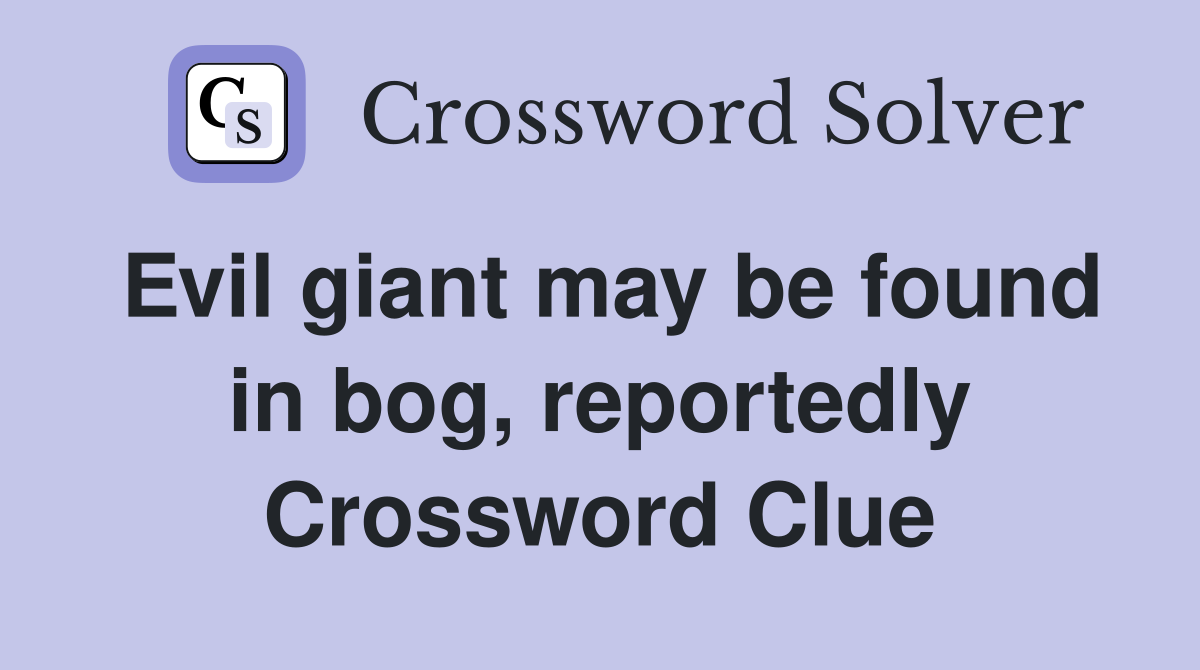 Evil giant may be found in bog, reportedly Crossword Clue