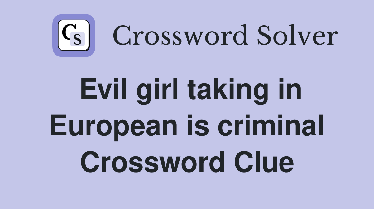 Evil girl taking in European is criminal Crossword Clue