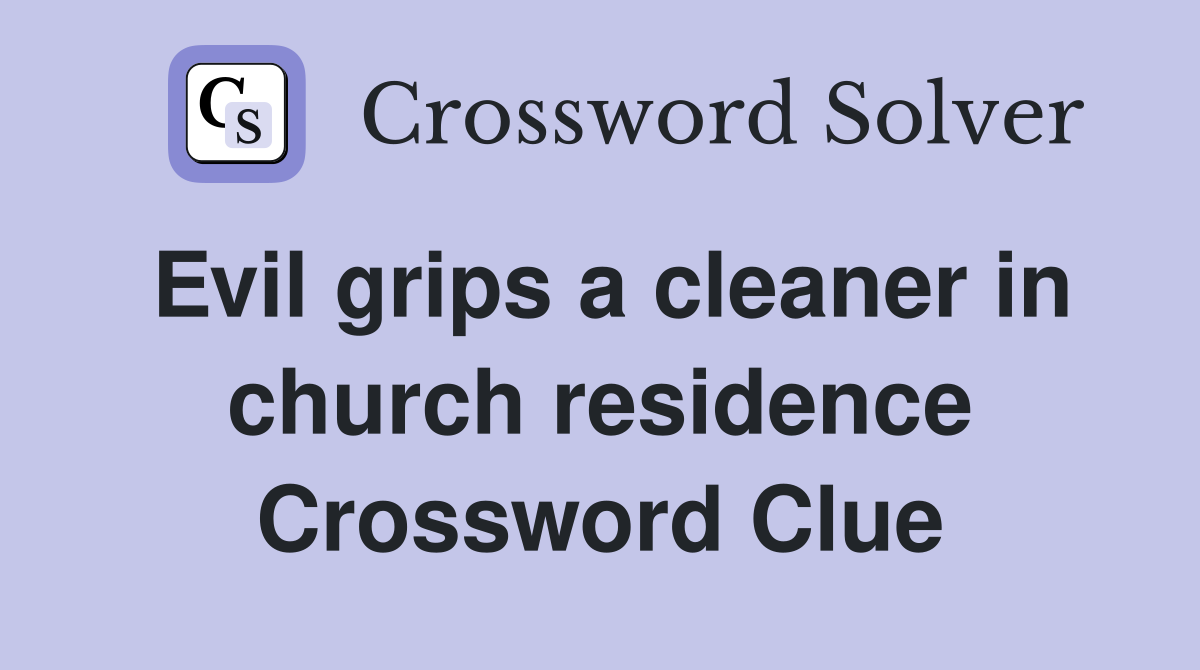 Evil grips a cleaner in church residence Crossword Clue