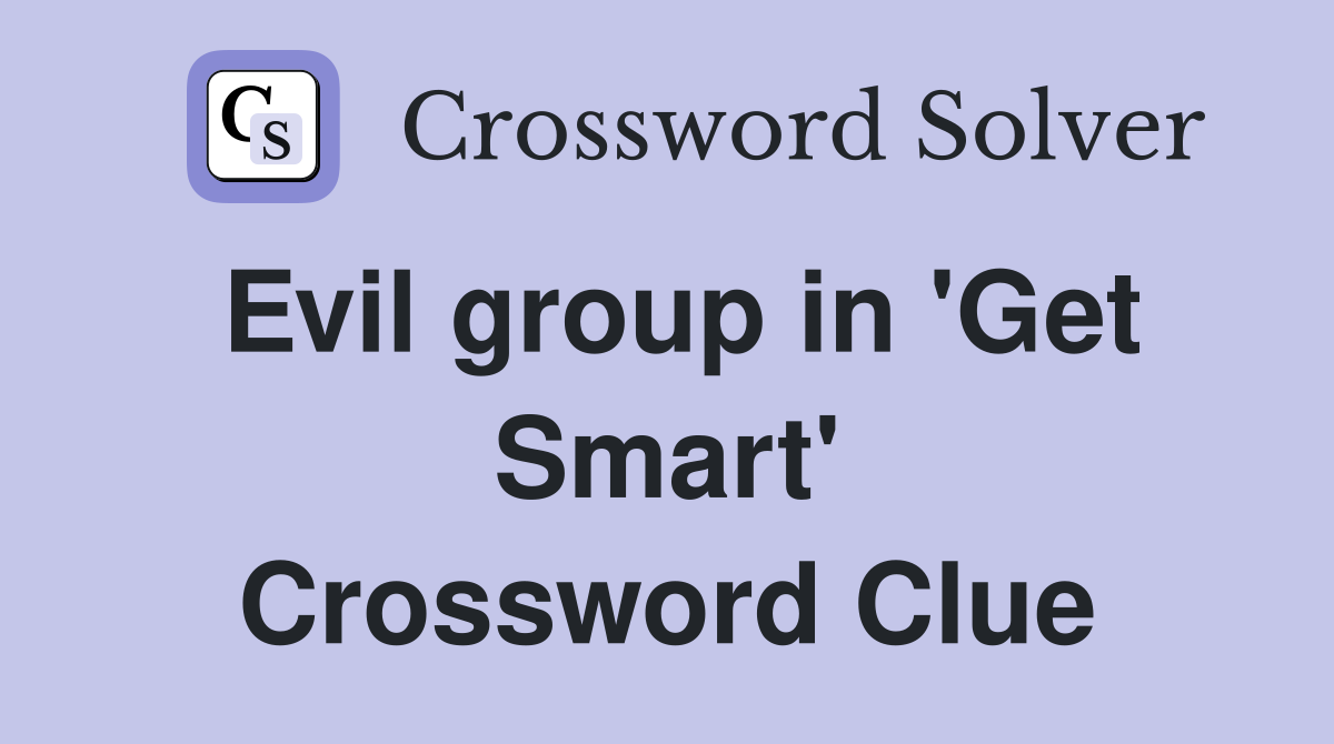 Evil group in 'Get Smart' Crossword Clue