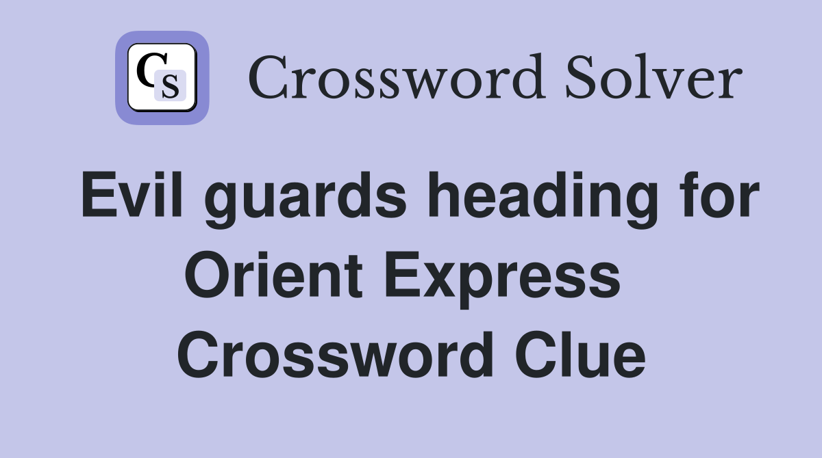 Evil guards heading for Orient Express  Crossword Clue