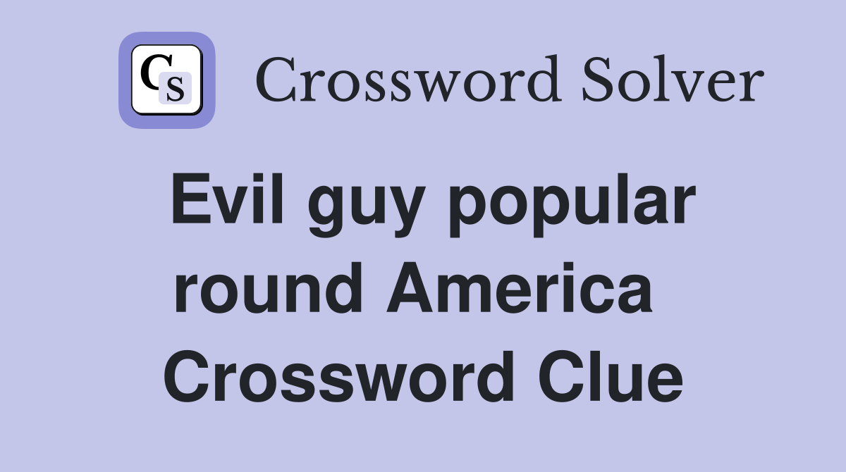Evil guy popular round America  Crossword Clue