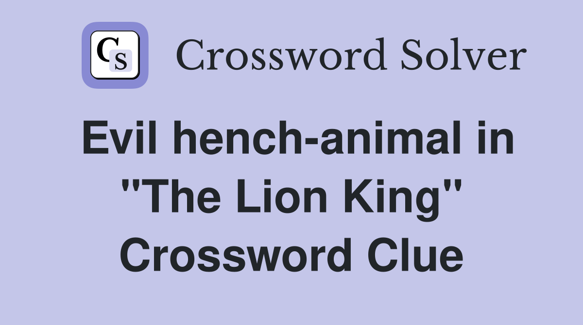 Evil hench-animal in "The Lion King" Crossword Clue