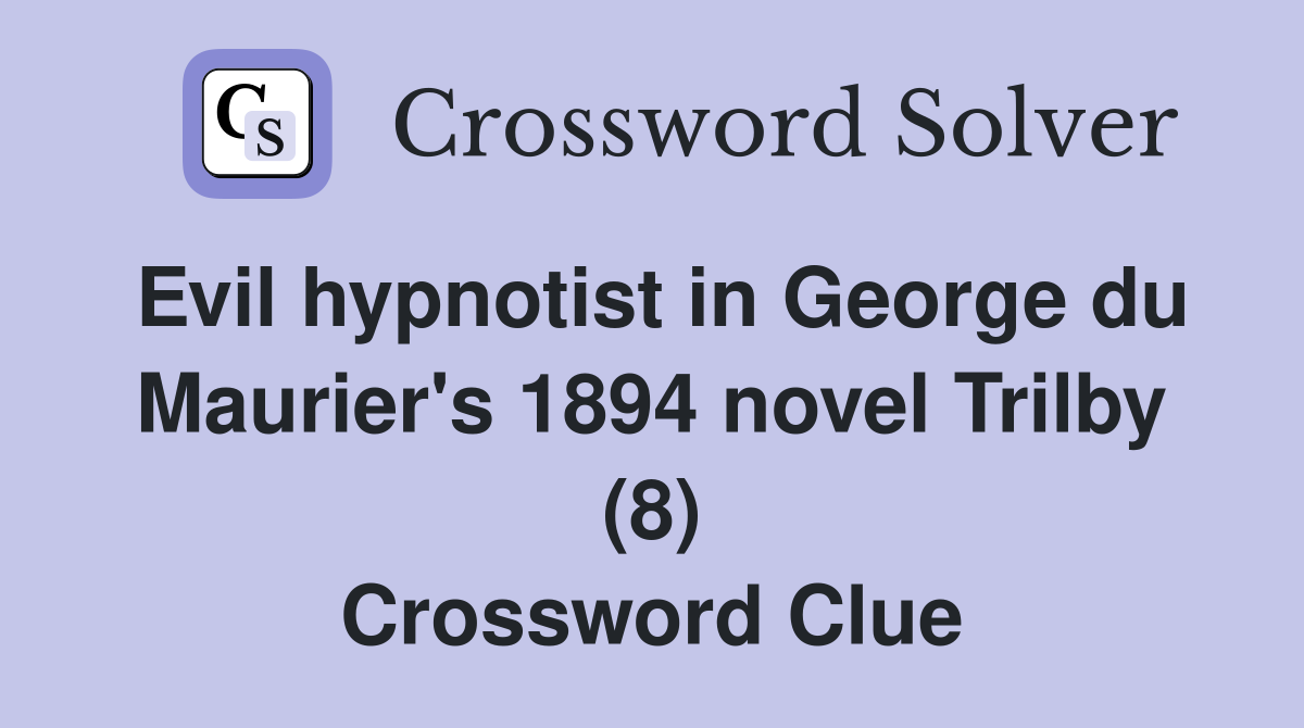 Evil hypnotist in George du Maurier's 1894 novel Trilby (8) Crossword Clue