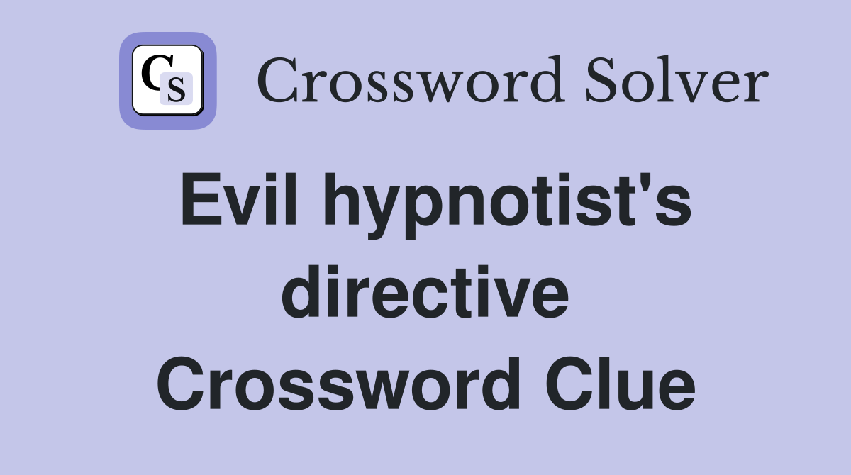 Evil hypnotist's directive Crossword Clue