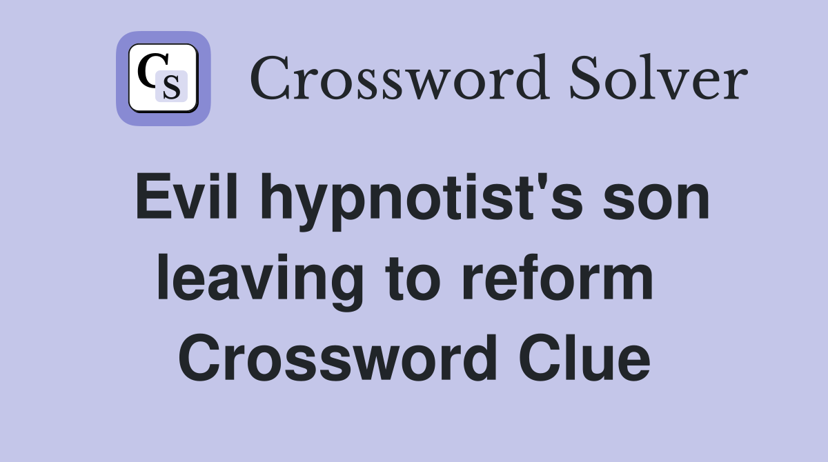 Evil hypnotist's son leaving to reform  Crossword Clue