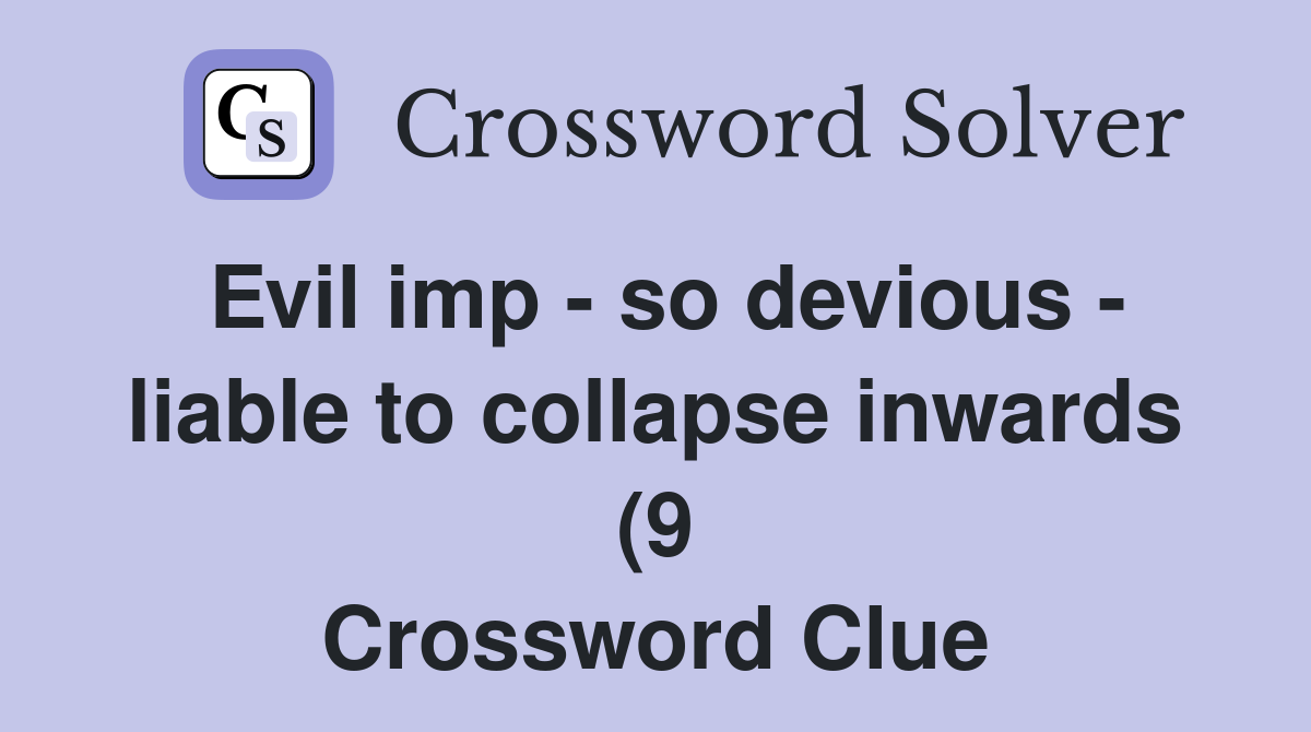 Evil imp so devious liable to collapse inwards (9) Crossword Clue Evil imp so devious liable to collapse inwards (9) Crossword Clue