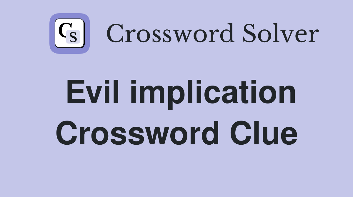 Evil implication Crossword Clue