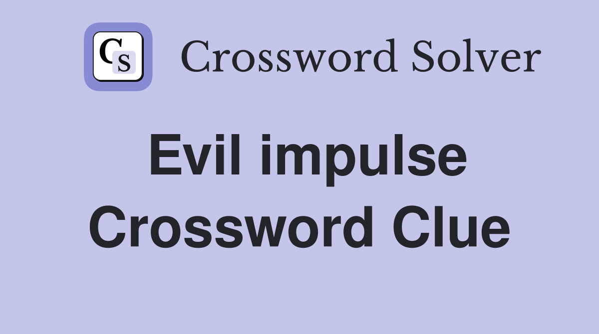 Evil impulse Crossword Clue