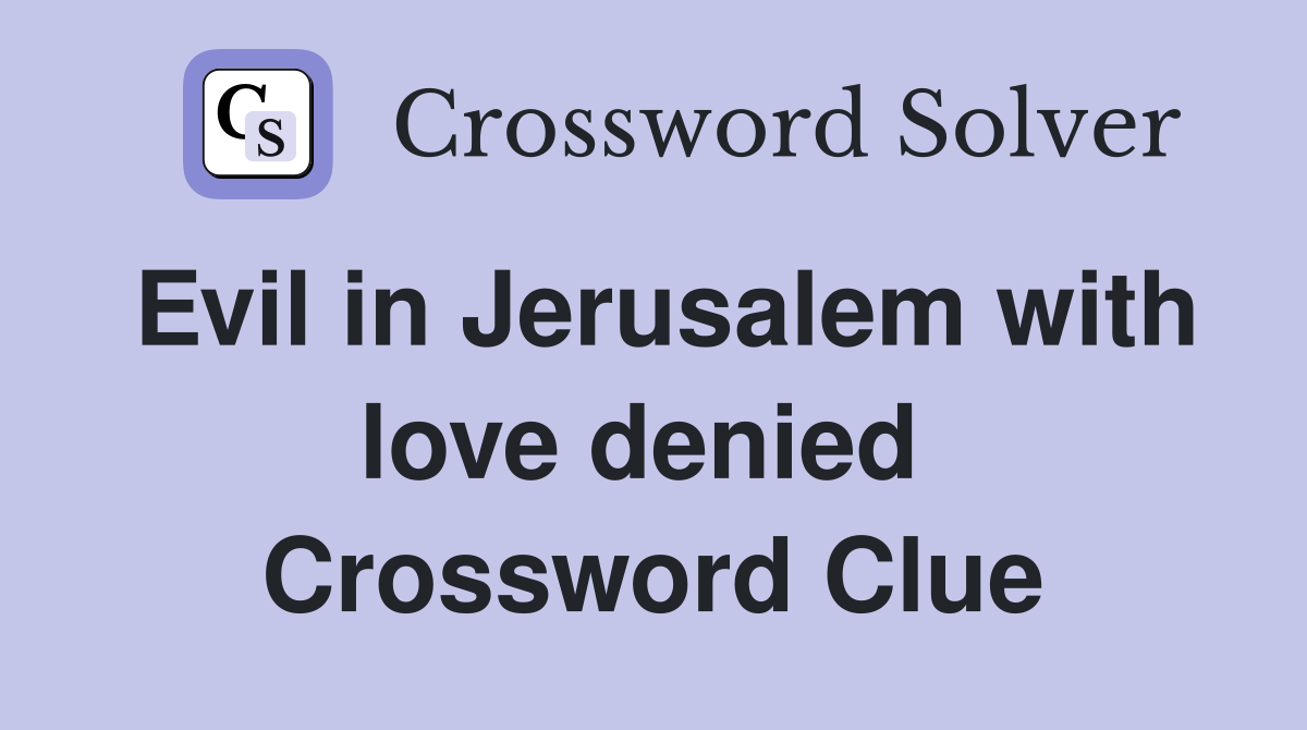 Evil in Jerusalem with love denied  Crossword Clue