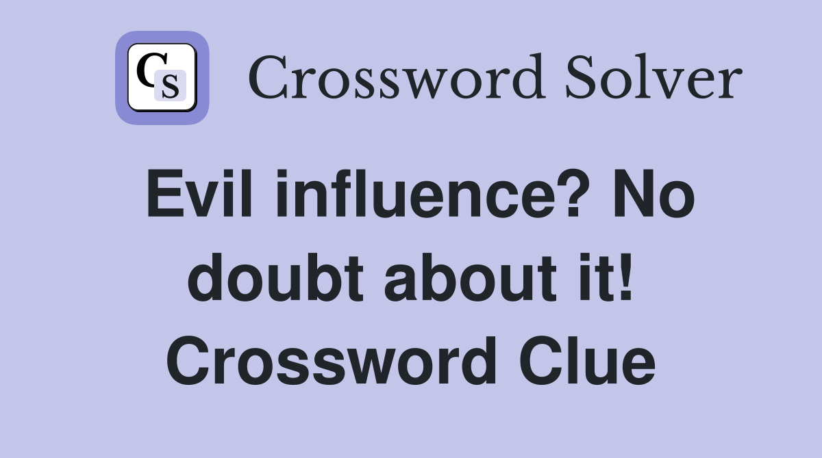 Evil influence? No doubt about it! Crossword Clue