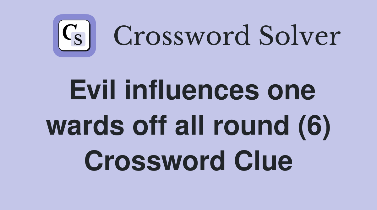 Evil influences one wards off all round (6) Crossword Clue