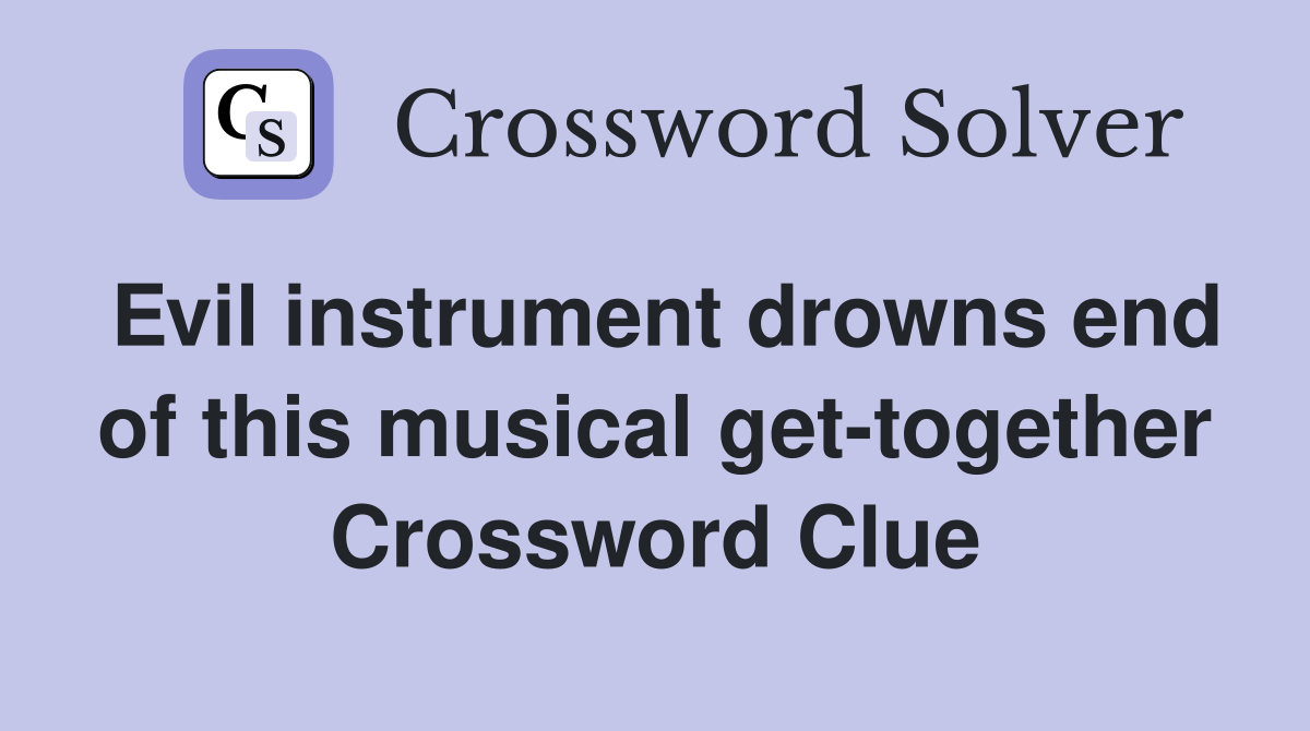Evil instrument drowns end of this musical get-together Crossword Clue