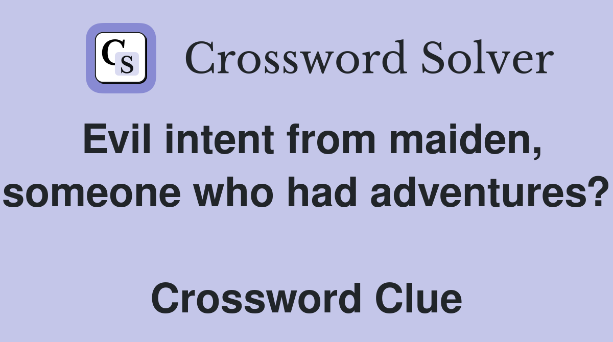 Evil intent from maiden, someone who had adventures?  Crossword Clue