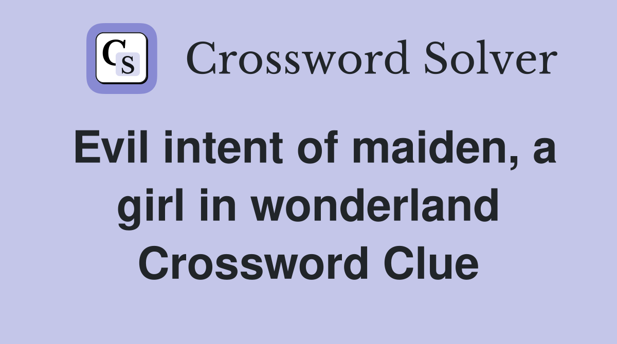 Evil intent of maiden, a girl in wonderland Crossword Clue