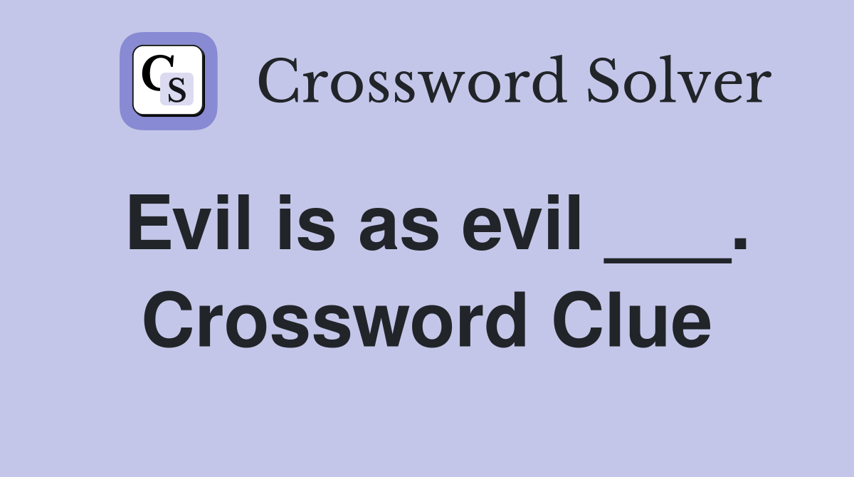 Evil is as evil ___. Crossword Clue